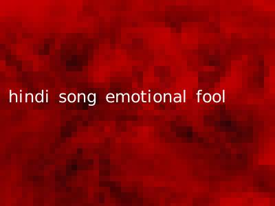 hindi song emotional fool