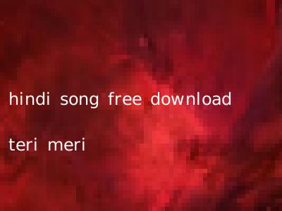 hindi song free download teri meri