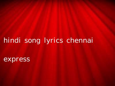 hindi song lyrics chennai express