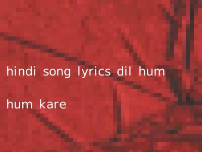 hindi song lyrics dil hum hum kare