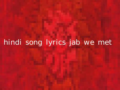 hindi song lyrics jab we met