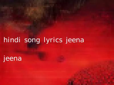 hindi song lyrics jeena jeena