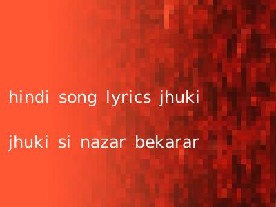 hindi song lyrics jhuki jhuki si nazar bekarar