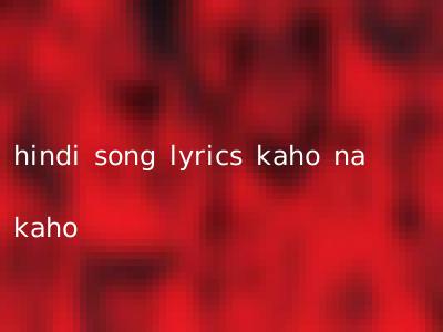 hindi song lyrics kaho na kaho