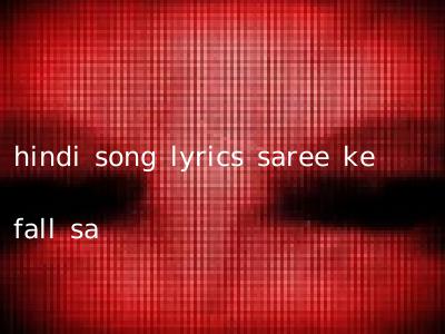 hindi song lyrics saree ke fall sa