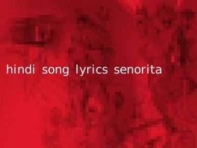 hindi song lyrics senorita