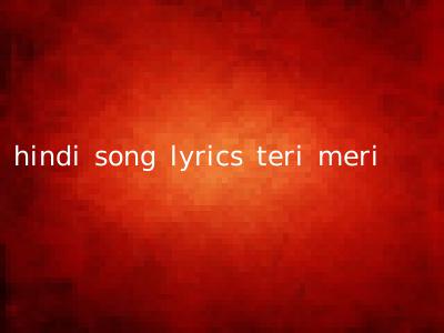 hindi song lyrics teri meri