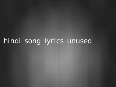 hindi song lyrics unused