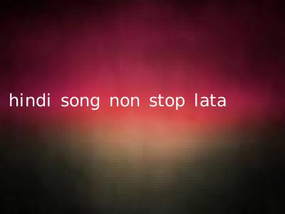 hindi song non stop lata