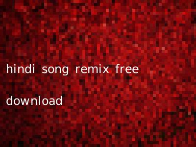 hindi song remix free download
