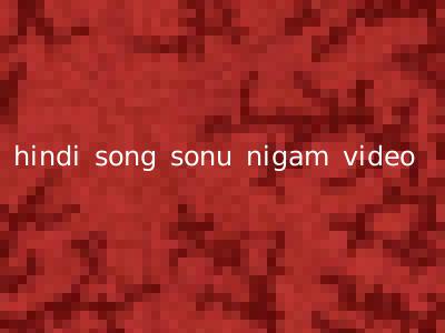 hindi song sonu nigam video