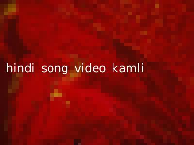 hindi song video kamli