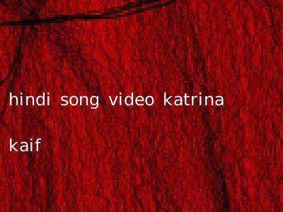 hindi song video katrina kaif