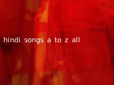 hindi songs a to z all
