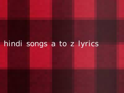 hindi songs a to z lyrics