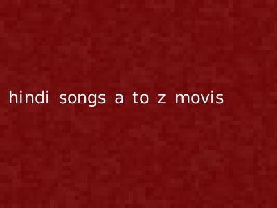 hindi songs a to z movis