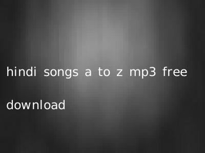 hindi songs a to z mp3 free download