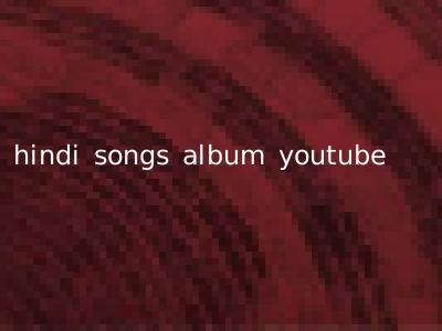 hindi songs album youtube