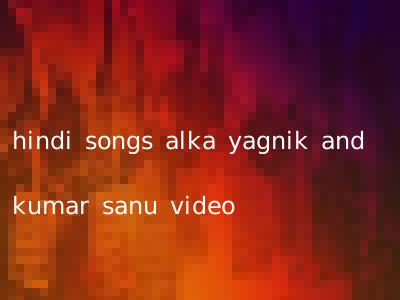 hindi songs alka yagnik and kumar sanu video