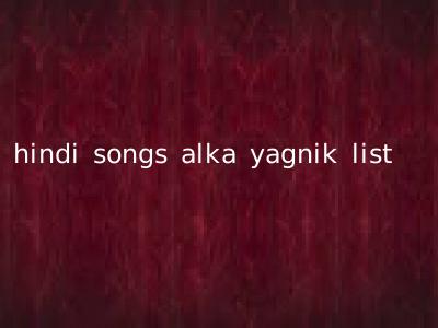 hindi songs alka yagnik list