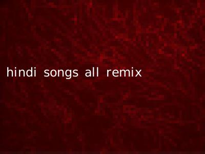 hindi songs all remix