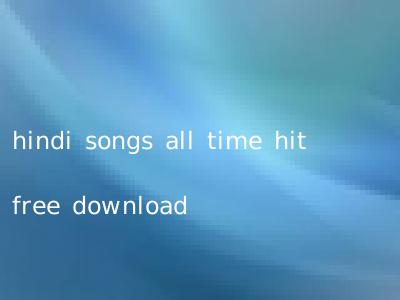 hindi songs all time hit free download