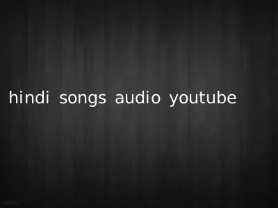 hindi songs audio youtube