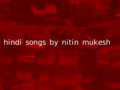 hindi songs by nitin mukesh