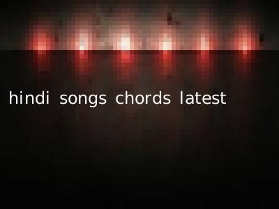 hindi songs chords latest