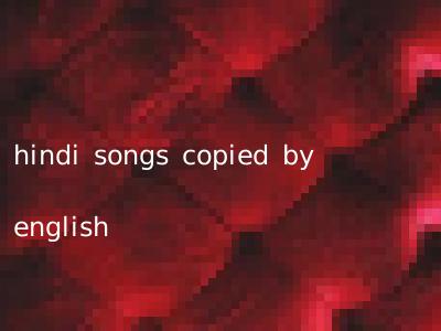 hindi songs copied by english