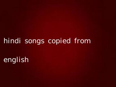hindi songs copied from english