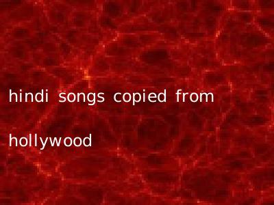 hindi songs copied from hollywood