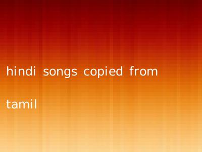 hindi songs copied from tamil