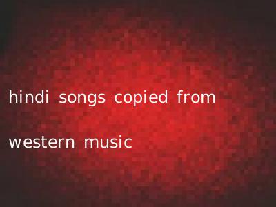 hindi songs copied from western music