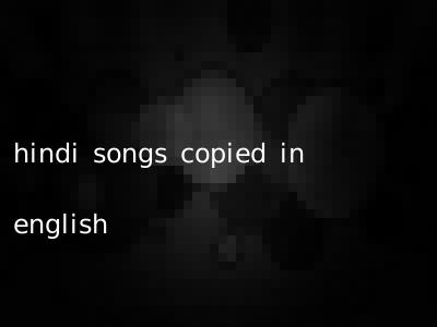 hindi songs copied in english