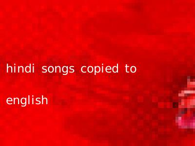 hindi songs copied to english