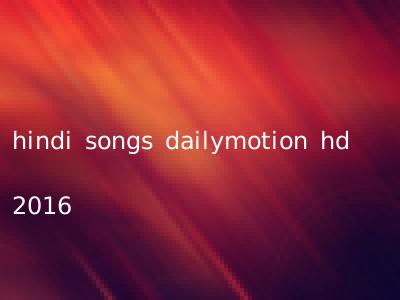 hindi songs dailymotion hd 2016