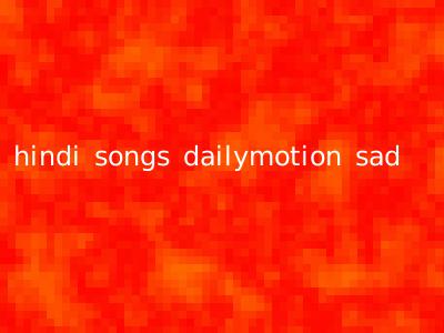 hindi songs dailymotion sad