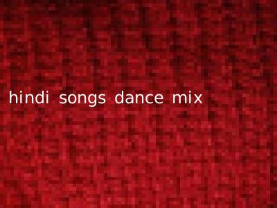 hindi songs dance mix