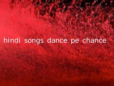 hindi songs dance pe chance