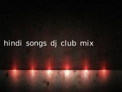 hindi songs dj club mix