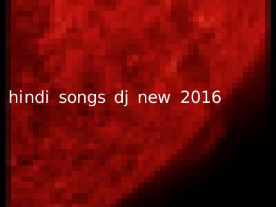 hindi songs dj new 2016