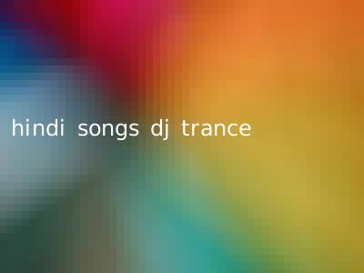 hindi songs dj trance