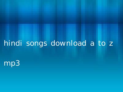 hindi songs download a to z mp3