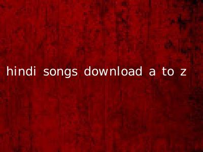 hindi songs download a to z