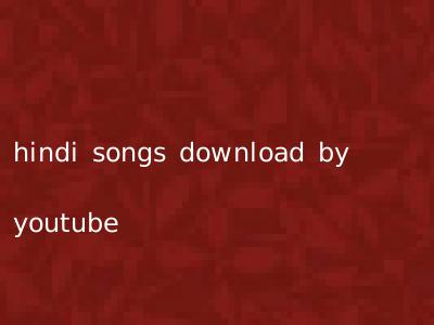 hindi songs download by youtube