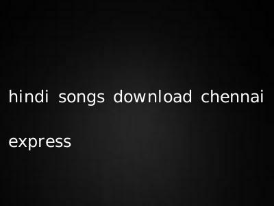 hindi songs download chennai express