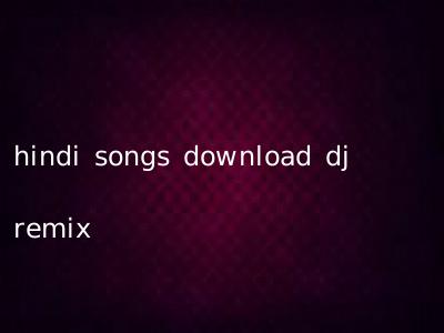 hindi songs download dj remix