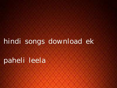 hindi songs download ek paheli leela