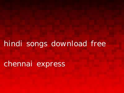 hindi songs download free chennai express
